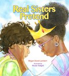 Real Sisters Pretend by Megan Dowd Lambert