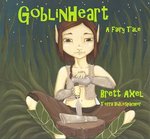 GoblinHeart: A Fairy Tale by Brett Axel
