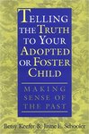Telling the Truth to Your Adopted or Foster Child: Making Sense of the Past by Betsy Keefer and Jayne Schooler