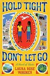 Hold Tight, Don't Let Go: A Novel of Haiti by Laura Rose Wagner