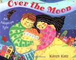 Over the Moon: An Adoption Tale by Karen Katz
