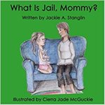 What is Jail, Mommy? by Jackie A. Stanglin