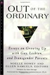 Out of the Ordinary: Essays on Growing Up with Gay, Lesbian, and Transgender Parents by Noelle Howey and Ellen Jean Samuels