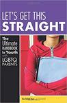 Let's Get This Straight: The Ultimate Handbook for Youth with LGBTQ Parents by Tina Fakhrid-Deen