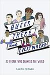 Queer, There, and Everywhere: 23 People Who Changed the World by Sarah Prager