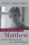 The Meaning of Matthew: My Son's Murder in Laramie, and a World Transformed by Judy Shepard
