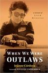 When We Were Outlaws: A Memoir of Love and Revolution by Jeanne Córdova