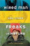 Wired Man and Other Freaks of Nature by Sashi Kaufman