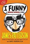 I Funny: A Middle School Story by James Patterson and Chris Grabenstein