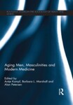 Aging Men, Masculinities and Modern Medicine, 1st Edition by Antje Kampf, Barbara L. Marshall, and Alan Petersen
