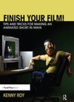 Finish Your Film! Tips and Tricks for Making an Animated Short in Maya, 1st Edition by Kenny Roy