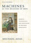 Machines as the Measure of Men: Science, Technology, and Ideologies of Western Dominance (2015)
