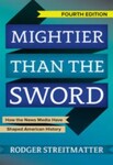 Mightier than the Sword: How the News Media Have Shaped American History, 4th Edition