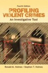 Profiling Violent Crimes: An Investigative Tool, 4th Edition by Ronald M. Holmes and Stephen T. Holmes