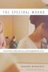 The Spectral Wound : Sexual Violence, Public Memories, and the Bangladesh War Of 1971, 1st Edition