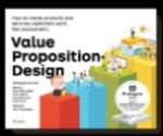 Value Proposition Design: How to Create Products and Services Customers Want, 1st Edition by Alexander Osterwalder, Yves Pigneur, Gregory Bernarda, and Alan Smith