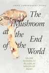 The Mushroom at the End of the World: On the Possibility of Life in Capitalist Ruins (2015)