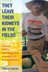 They Leave Their Kidneys in the Fields: Illness, Injury, and Illegality among U. S. Farmworkers, 1st Edition