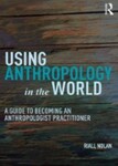 Using Anthropology in the World: A Guide to Becoming an Anthropologist Practitioner, 1st Edition