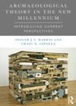 Archaeological Theory in the New Millennium: Introducing Current Perspectives, 1st Edition by Oliver Harris and Craig Cipolla