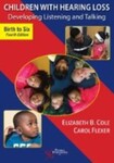 Children with Hearing Loss: Developing Listening and Talking, Birth to Six, 4th Edition by Elizabeth B. Cole and Carol A. Flexer