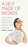 A Self Made of Words: Crafting a Distinctive Persona in Nonfiction Writing (2013) by Carl H. Klaus