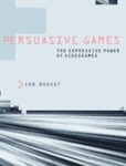 Persuasive Games: The Expressive Power of Videogames, 1st Edition