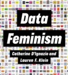 Data Feminism, 1st Edition by Catherine D'Ignazio and Lauren F. Klein