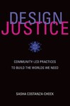 Design Justice: Community-Led Practices to Build the Worlds We Need (2020) by Sasha Costanza-Chock