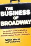 The Business of Broadway : An Insider's Guide to Working, Producing, and Investing in the World's Greatest Theatre Community (2015)