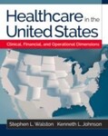 Healthcare in the United States: Clinical, Financial, and Operational Dimensions, 1st Edition by Kenneth L. Johnson and Stephen L. Walston