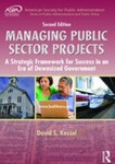 Managing Public Sector Projects: A Strategic Framework for Success in an Era of Downsized Government, 2nd Edition by David S. Kassel