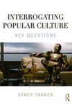 Interrogating Popular Culture: Key Questions, 1st Edition by Stacy Takacs