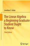 The Linear Algebra a Beginning Graduate Student Ought to Know, 3rd Edition by Jonathan S. Golan