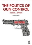 The Politics of Gun Control, 8th Edition by Robert J. Spitzer