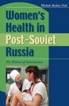 Women's Health in Post-Soviet Russia: The Politics of Intervention by Michele Rivkin-Fish