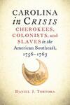 Carolina in Crisis: Cherokees, Colonists, and Slaves in the American Southeast, 1756-1763, 1st Edition by Daniel Tortora
