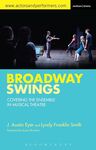 Broadway Swings: Covering the Ensemble in Musical Theatre, 1st Edition by J. Austin Eyer and Lyndy Franklin Smith