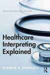 Healthcare Interpreting Explained, 1st Edition by Claudia Angelelli