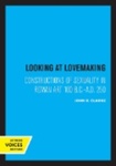 Looking at Lovemaking: Constructions of Sexuality in Roman Art, 100 B.C. – A.D. 250 (1998) by John Clarke