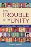 The Trouble with Unity: Latino Politics and the Creation of Identity, 1st Edition by Cristina Beltran