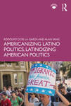 Americanizing Latino Politics: Latinoizing American Politics, 1st Edition by Rodolfo de la Garza and Alan Yang