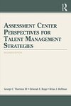 Assessment Center Perspectives for Talent Management Strategies, 2nd Edition by George Thornton III, Deborah Rupp, and Brian Hoffman