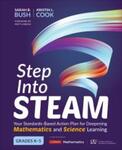 Step into STEAM, Grades K-5: Your Standards-Based Action Plan for Deepening Mathematics and Science Learning (2019) by Sarah Bush and Kristin Cook