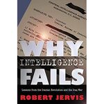 Why Intelligence Fails: Lessons from the Iranian Revolution and the Iraq War (2012) by Robert Jervis