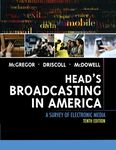 Head's Broadcasting in America: A Survey of Electronic Media, 10th Edition by Michael McGregor, Paul Driscoll, and Walter McDowell