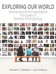 Exploring Our World: Biological and Archaeological Principles of General Anthropology, 3rd Edition by Michael L. Callaghan and Lana Williams