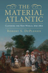 The Material Atlantic: Clothing, Commerce, and Colonization in the Atlantic World, 1650–1800 (2015) by Robert DuPlessis
