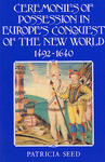Ceremonies of possession in Europe's conquest of the New World, 1492-1640 (1995) by Patricia Seed