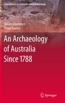 An Archaeology of Australia Since 1788, 1st Edition by Susan Lawrence and Peter Davis